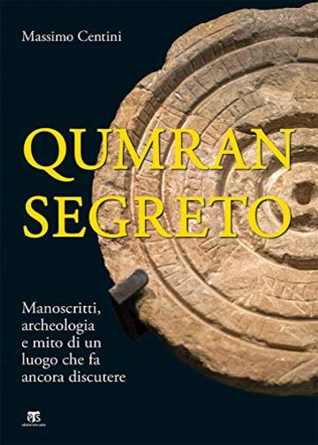 Qumran segreto: Manoscritti, archeologia e mito di un luogo che fa ancora discutere